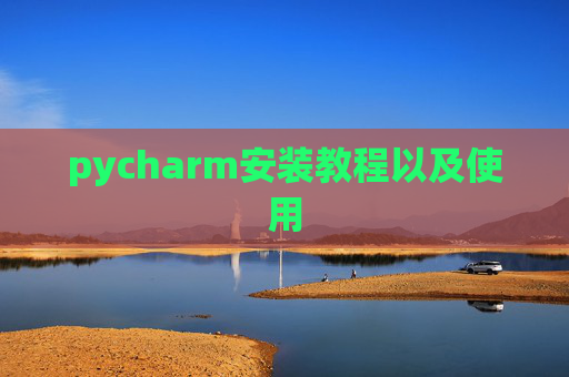 pycharm安装教程以及使用 pycharm安装教程以及使用